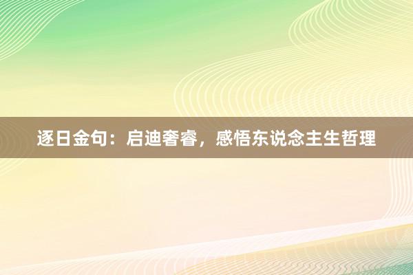 逐日金句:启迪奢睿,感悟东说念主生哲理