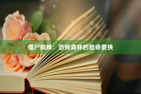 僵尸蜘蛛：恐怖森林的致命要挟